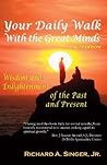Your Daily Walk with The Great Minds: Wisdom and Enlightenment of the Past and Present (Addiction Recovery) Your Daily Walk with The Great Minds: Wisdom and Enlightenment of the Past and Present