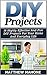 DIY Projects: 16 Highly Effective And Fun DIY Projects For Your Home And Everyday Life (Diy projects, diy projects books, diy for beginners, diy household ... diy projects free, household hacks)