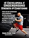 The Encyclopedia of Underground Strength and Conditioning: How to Get Stronger and Tougher--In the Gym and in Life--Using the Training Secrets of the Athletic Elite