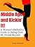 Middle Aged and Kickin' It!: A Woman’s Definitive Guide to Dating Over 40, 50 and Beyond (Relationship and Dating Advice for Women Book 11)