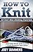 How To Knit: How To Knit Training - Adorable Book with Luxury Lace Patterns and Ideas to Learn Knitting. 24 Can't Miss Knitting Tutorials (How to knit ... how to knit for beginners, how to knit kit)