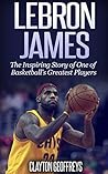 LeBron James: The Inspiring Story of One of Basketball’s Greatest Players (Basketball Biography Books) LeBron James: The Inspiring Story of One of Basketball’s Greatest Players (Basketball Biography Books)