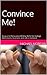 Convince Me! Essay and Persuasive Writing Skills For College ... by Michael       Morgan