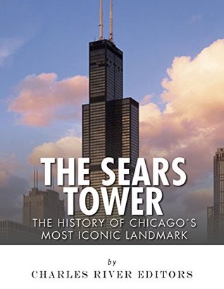 The Sears Tower: The History of Chicago’s Most Iconic Landmark (Kindle Edition)