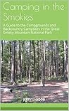 Tent Camping in the Smokies: A Guide to the Campgrounds and Backcountry Campsites in the Great Smoky Mountain National Park