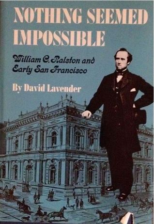 Nothing Seemed Impossible: William C. Ralston and Early San Francisco