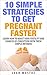 10 Simple Strategies To Get Pregnant Faster: Learn How To Boost Your Fertility And Chances of Conception With These Simple Methods