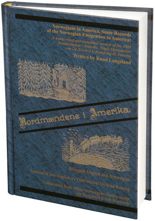 Norwegians in America, Some Records of the Norwegian Emigration to America: A transcribed and translated version of the 1888 Nordmændene i Amerika, Nogle Optegnelser om De Norskes Udvandring til Amerika