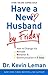 Have a New Husband by Friday: How to Change His Attitude, Behavior & Communication in 5 Days