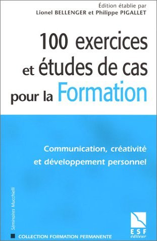 100 Exercices Et études De Cas Pour La Formation: Communication, Créativité Et Développement Personnel