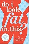 Do I Look Fat in This? by Jessica Weiner Do I Look Fat in This? by Jessica Weiner