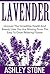 Lavender: Uncover The Incredible Health And Beauty Uses You Are Missing From This Easy To Grow Relaxing Flower (Lavender, Relaxation, Natural Remedies, Herbal Medicine)