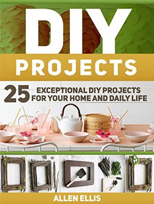 DIY Projects: 25 Exceptional DIY Projects For Your Home And Daily Life (DIY, diy projects, diy free)
