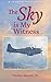 The Sky is My Witness: Adventures of a World War Two Marine Aviator