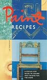 Paint Recipes: A Step-by-Step Guide to Colors and Finishes for the Home Paint Recipes: A Step-by-Step Guide to Colors and Finishes for the Home