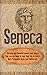 Seneca - Discover the Powerful Lessons from Seneca that you can Apply to your Daily Life to Live a More Purposeful, Drive and Positive Life (Seneca, Socrates, Plato, Stoicism , Greek Mythology)