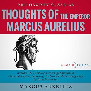 Thoughts of the Emperor Marcus Aurelius Antoninus - The Complete Work Plus an Overview, Summary, Analysis and Author Biography
