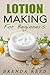 Lotion Making For Beginners by Brenda Reed