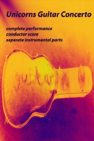 Unicorns Guitar Concerto: complete performance conductor score seperate instrumental parts (Classical Guitar : solo, duo and ensembles Book 1)