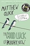 The Good Luck of Right Now by Matthew Quick The Good Luck of Right Now by Matthew Quick