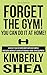 Forget The Gym, You Can Do It At Home!: Achieve your desired body with our simple and quick workouts using affordable home-gym equipment