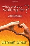 What Are You Waiting For? by Dannah Gresh