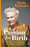 A Passion for Birth: My Life - Anthropology, Family and Feminism