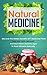 Natural Medicine - Discover the Hidden Benefits of 7 Medicinal Plants that are 100% Organic and Have Been Used for Ages to Treat Ailments Naturally (Natural ... - Organic Medicine - Natures Cures)