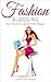 Fashion Blogging: How to Become a Superstar Fashion Blogger