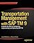 Transportation Management with SAP TM 9: A Hands-on Guide to Configuring, Implementing, and Optimizing SAP TM