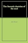 The Socratic Doctrine of the Soul The Socratic Doctrine of the Soul