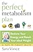 The Perfect Metabolism Plan: Restore Yor Energy and Reach Your Ideal Weight