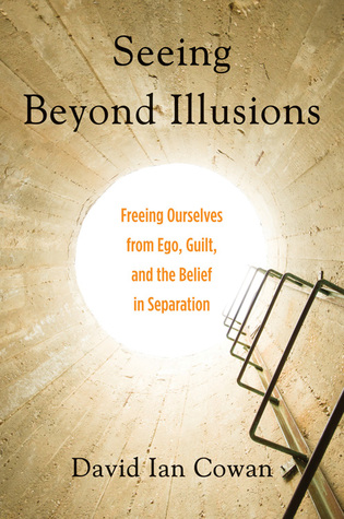 Seeing Beyond Illusions: Freeing Ourselves from Ego, Guilt, and the Belief in Separation (Paperback)