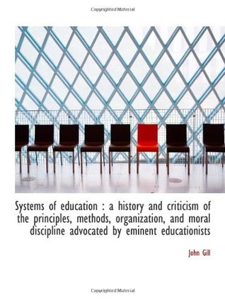 Systems of education : a history and criticism of the principles, methods, organization, and moral d