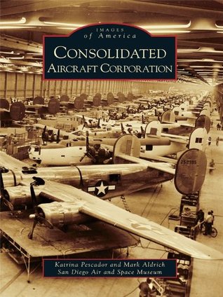 Consolidated Aircraft Corporation (Images of America: California)
