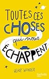 Toutes ces choses qui nous échappent by Wendy    Wunder