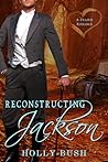 Reconstructing Jackson by Holly  Bush