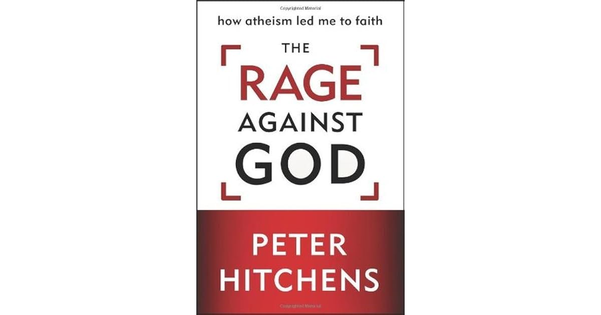 The Rage Against God How Atheism Led Me to Faith by Peter Hitchens