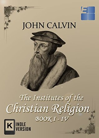 The Institutes of the Christian Religion (Book I – IV with Best navigation)