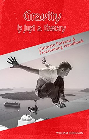 Gravity is just a theory: Ultimate Parkour & Freerunning Handbook (Kindle Edition)