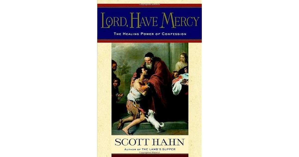 Lord, Have Mercy The Healing Power of Confession by Scott Hahn