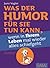 Was der Humor für Sie tun kann, wenn in Ihrem Leben mal wieder alles schiefgeht (Dein Leben) (German Edition)