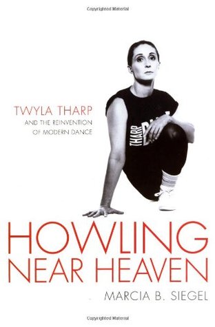Howling Near Heaven: Twyla Tharp and the Reinvention of Modern Dance (Hardcover)