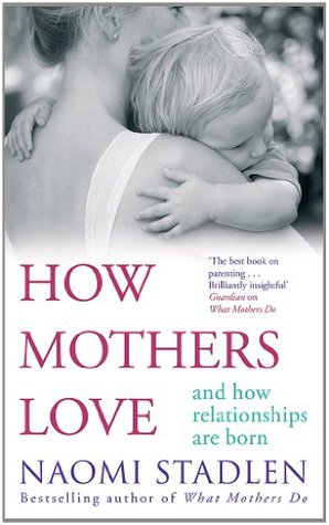 How Mothers Love: And How Relationships are Born