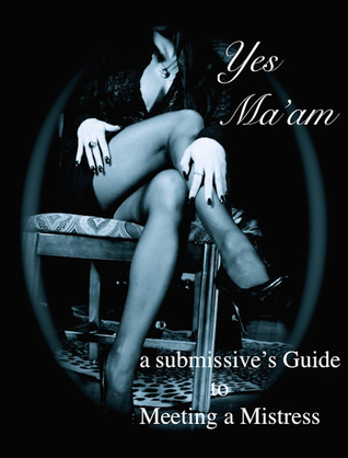 Yes Ma'am: A Submissive's Guide to Meeting a Mistress (Kindle Edition)