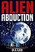 Ufos: Alien Abduction: The Beginning of the End (Alien Invasion Mystery) (Alien SciFi Thriller Short Stories)