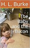 The Baby and the Bacon by H.L. Burke The Baby and the Bacon by H.L. Burke