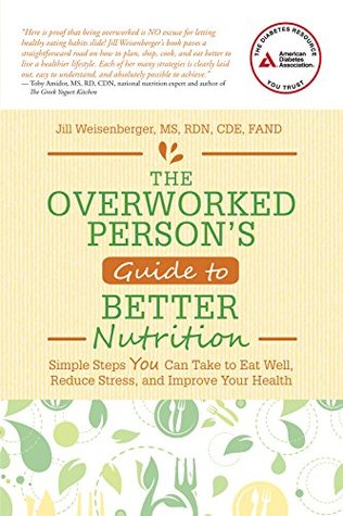 The Overworked Person's Guide to Better Nutrition: Simple Steps YOU Can Take to Eat Well, Reduce Stress, and Improve Your Health (Kindle Edition)