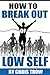 How to break out of low self esteem (Self Help Books, Self Esteem, Anxiety Self Help, Self Love Book 1)