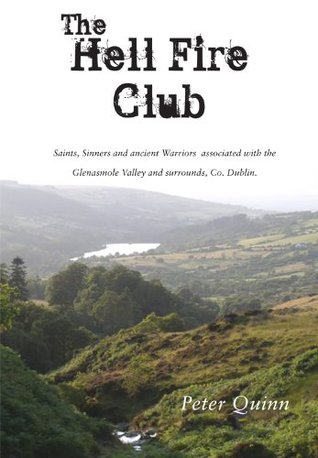 The Hellfire Club: Saints, Sinners and ancient Warriors associated with the Glenasmole Valley and surrounds, Co. Dublin (Kindle Edition)